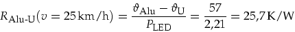 \begin{displaymath}
R_{\mbox{\footnotesize Alu-U}}(v=25\,\mbox{km/h})
=\frac{\...
...P_{\mbox{\footnotesize LED}}}=\frac{57}{2,21}=25,7\,\mbox{K/W}
\end{displaymath}