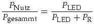 $\displaystyle \frac{P_{\mbox{\footnotesize Nutz}}}{P_{\mbox{\footnotesize gesam...
...x{\footnotesize LED}}}{P_{\mbox{\footnotesize LED}}+P_{\mbox{\footnotesize R}}}$