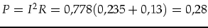 $P=I^2R=0,778(0,235+0,13)=0,28$