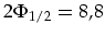 $2\Phi_{1/2}=8,8$