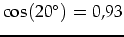 $\cos(20^{\circ})=0,93$