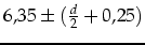 $6,35\pm(\frac{d}{2}+0,25)$