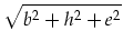 $\displaystyle \sqrt{b^2+h^2+e^2}$
