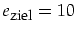 $e_{\mbox{\footnotesize
ziel}}=10$