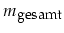 $m_{\mbox{\footnotesize gesamt}}$