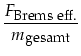 $\displaystyle \frac{F_{\mbox{\footnotesize Brems eff.}}}{m_{\mbox{\footnotesize gesamt}}}$