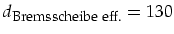 $d_{\mbox{\footnotesize Bremsscheibe eff.}}=130$