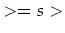 $>=s>$