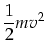 $\displaystyle \frac{1}{2}mv^2$