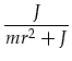 $\displaystyle \frac{J}{mr^2+J}$