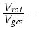 $\frac{\displaystyle V_{rot}}{\displaystyle V_{ges}}=$