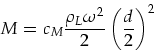 \begin{displaymath}
M =c_M\frac{\rho_L \omega^2}{2}\left(\frac{d}{2}\right)^2\\
\end{displaymath}