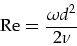 \begin{displaymath}
\mbox{Re}=\frac{\omega d^2}{2 \nu}
\end{displaymath}